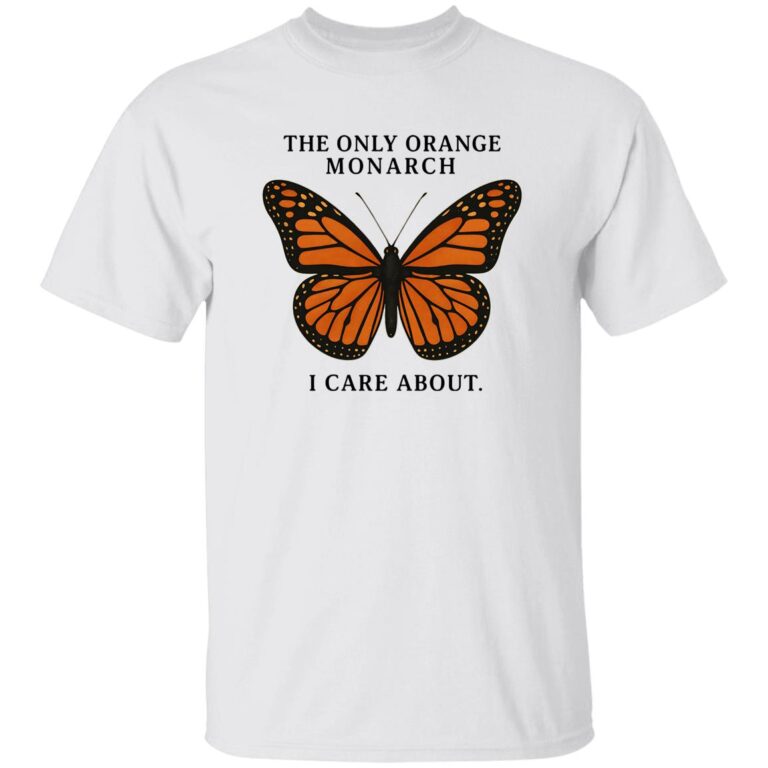 The Only Orange Monarch I Care About Shirt