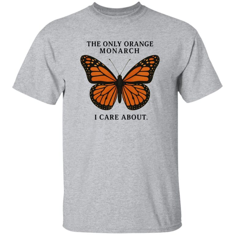 The Only Orange Monarch I Care About Shirt
